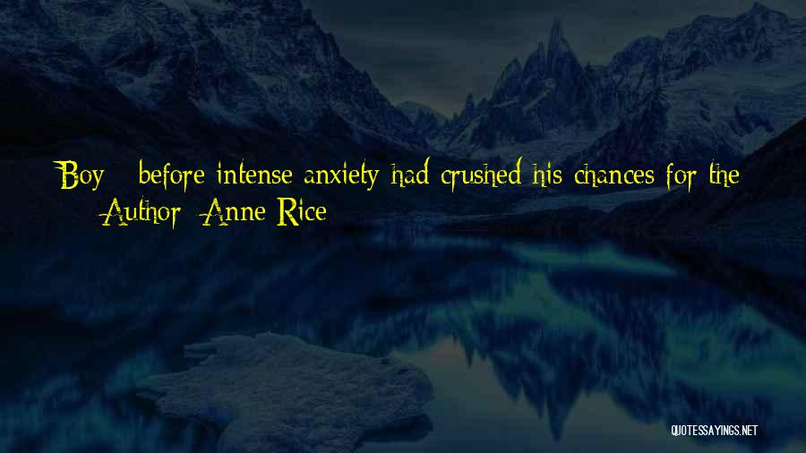Anne Rice Quotes: Boy - Before Intense Anxiety Had Crushed His Chances For The Alvin Ailey American Dance Theater And Sent Him Into