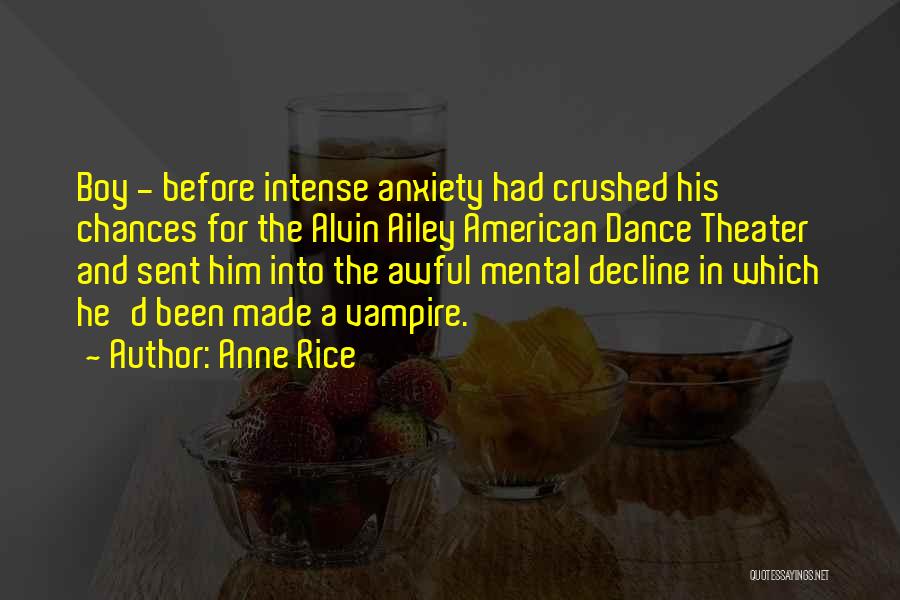 Anne Rice Quotes: Boy - Before Intense Anxiety Had Crushed His Chances For The Alvin Ailey American Dance Theater And Sent Him Into