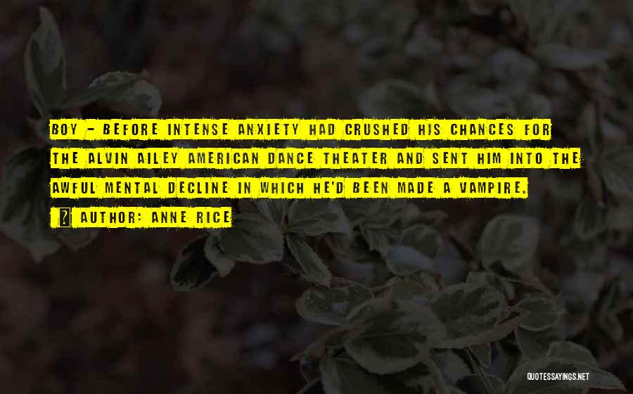 Anne Rice Quotes: Boy - Before Intense Anxiety Had Crushed His Chances For The Alvin Ailey American Dance Theater And Sent Him Into