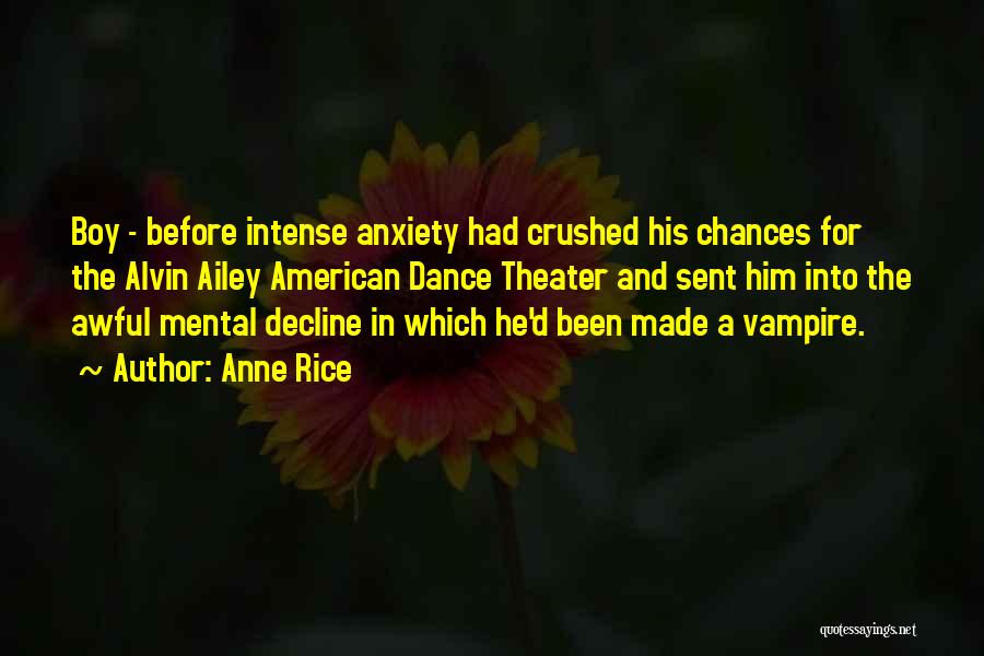 Anne Rice Quotes: Boy - Before Intense Anxiety Had Crushed His Chances For The Alvin Ailey American Dance Theater And Sent Him Into