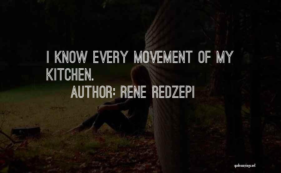 Rene Redzepi Quotes: I Know Every Movement Of My Kitchen.