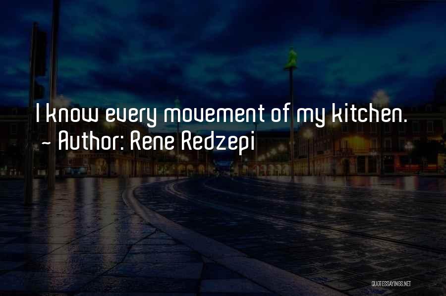 Rene Redzepi Quotes: I Know Every Movement Of My Kitchen.