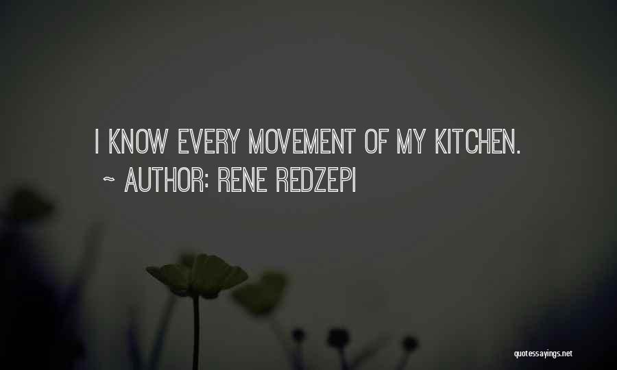 Rene Redzepi Quotes: I Know Every Movement Of My Kitchen.