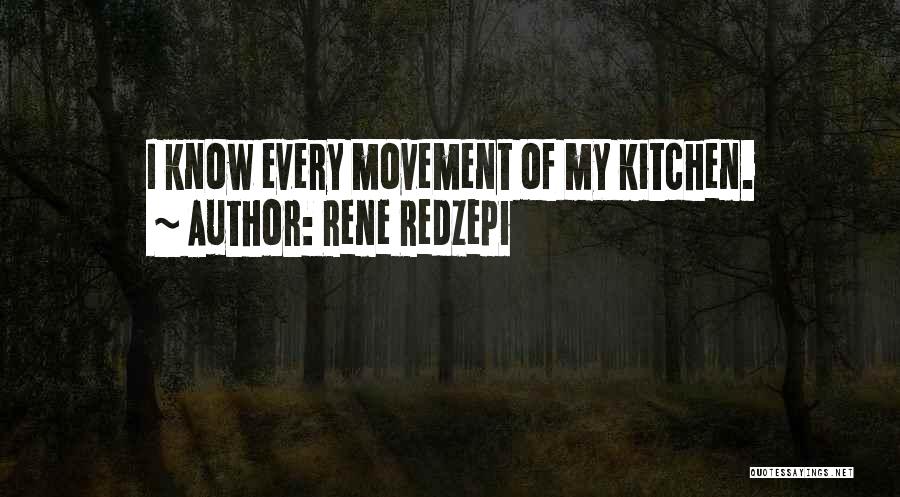 Rene Redzepi Quotes: I Know Every Movement Of My Kitchen.