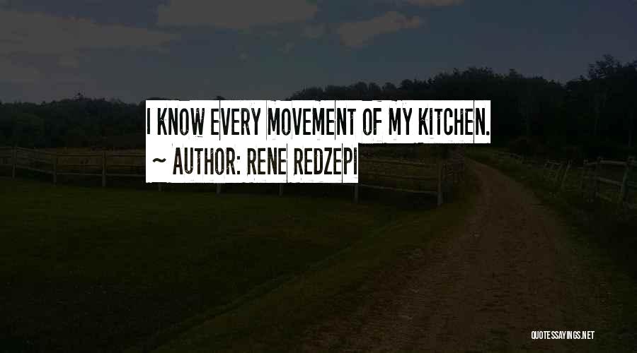 Rene Redzepi Quotes: I Know Every Movement Of My Kitchen.