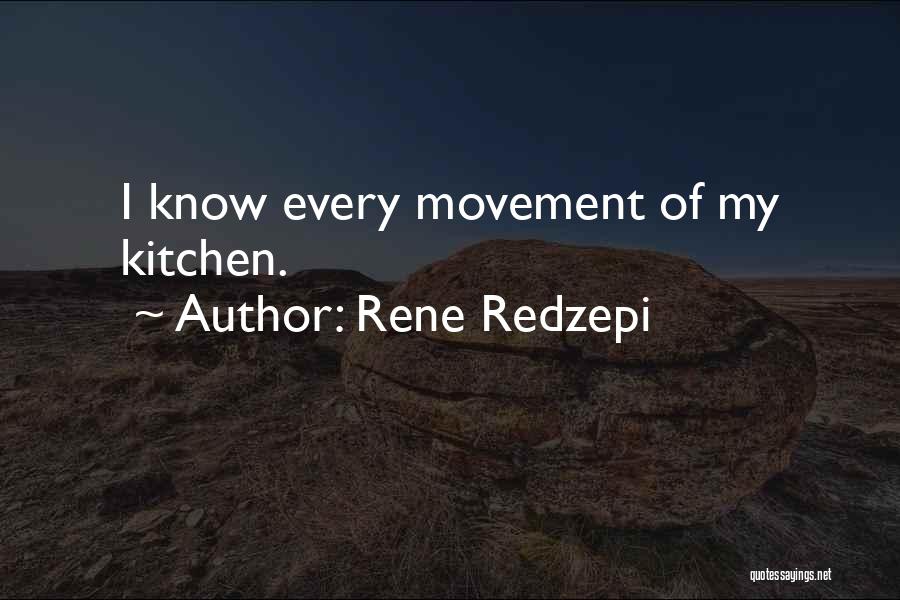Rene Redzepi Quotes: I Know Every Movement Of My Kitchen.