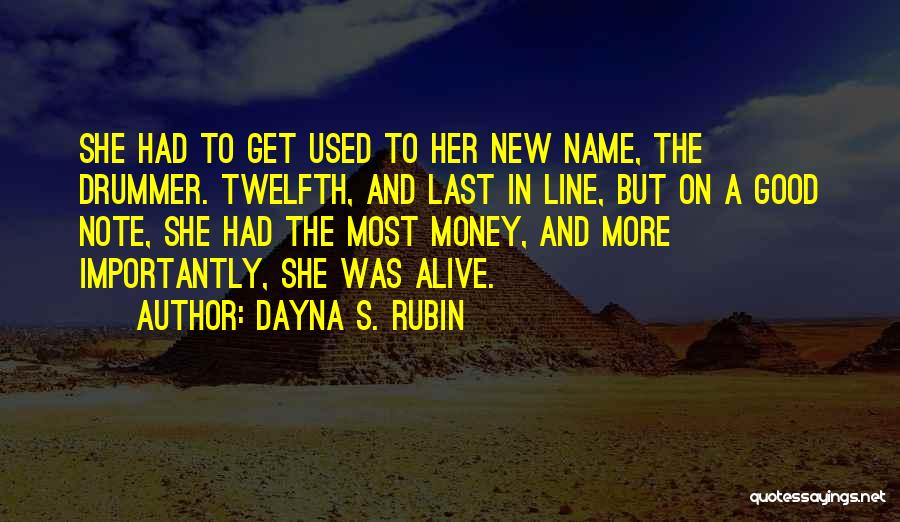 Dayna S. Rubin Quotes: She Had To Get Used To Her New Name, The Drummer. Twelfth, And Last In Line, But On A Good