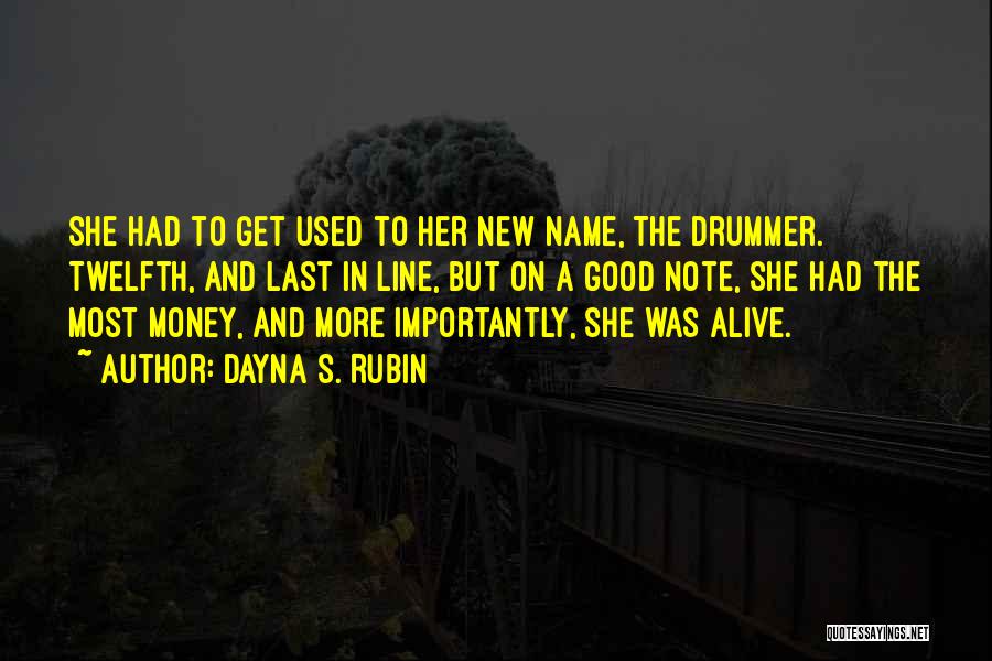 Dayna S. Rubin Quotes: She Had To Get Used To Her New Name, The Drummer. Twelfth, And Last In Line, But On A Good