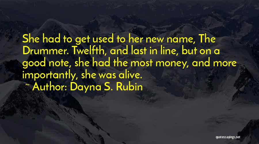 Dayna S. Rubin Quotes: She Had To Get Used To Her New Name, The Drummer. Twelfth, And Last In Line, But On A Good