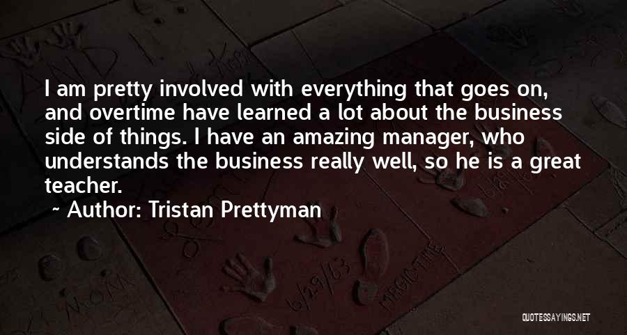 Tristan Prettyman Quotes: I Am Pretty Involved With Everything That Goes On, And Overtime Have Learned A Lot About The Business Side Of