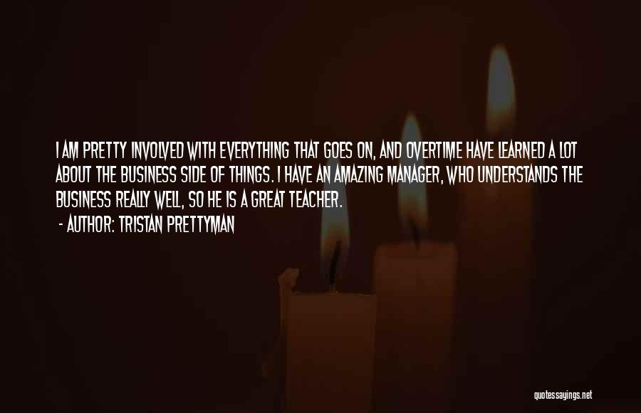 Tristan Prettyman Quotes: I Am Pretty Involved With Everything That Goes On, And Overtime Have Learned A Lot About The Business Side Of