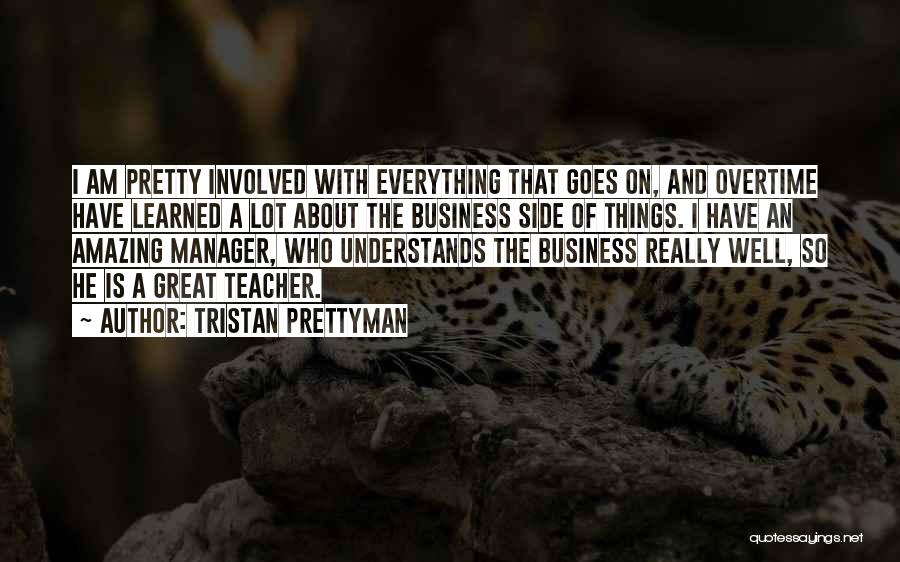 Tristan Prettyman Quotes: I Am Pretty Involved With Everything That Goes On, And Overtime Have Learned A Lot About The Business Side Of