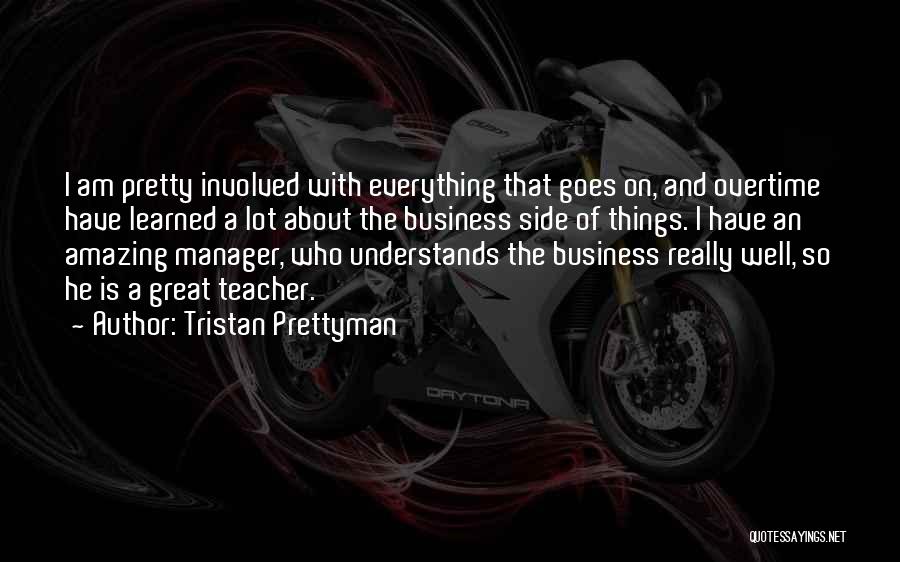 Tristan Prettyman Quotes: I Am Pretty Involved With Everything That Goes On, And Overtime Have Learned A Lot About The Business Side Of