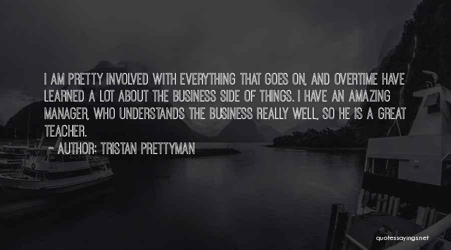 Tristan Prettyman Quotes: I Am Pretty Involved With Everything That Goes On, And Overtime Have Learned A Lot About The Business Side Of