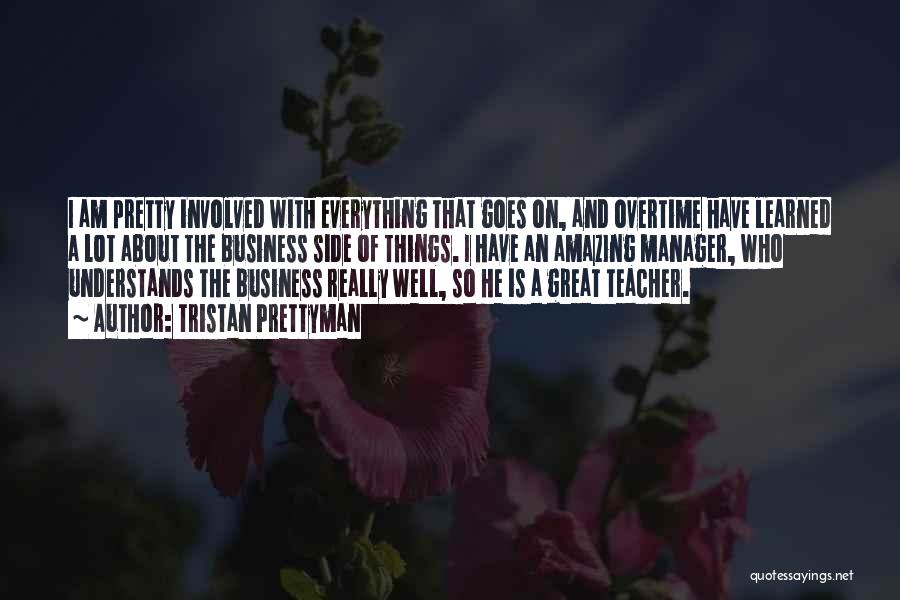 Tristan Prettyman Quotes: I Am Pretty Involved With Everything That Goes On, And Overtime Have Learned A Lot About The Business Side Of