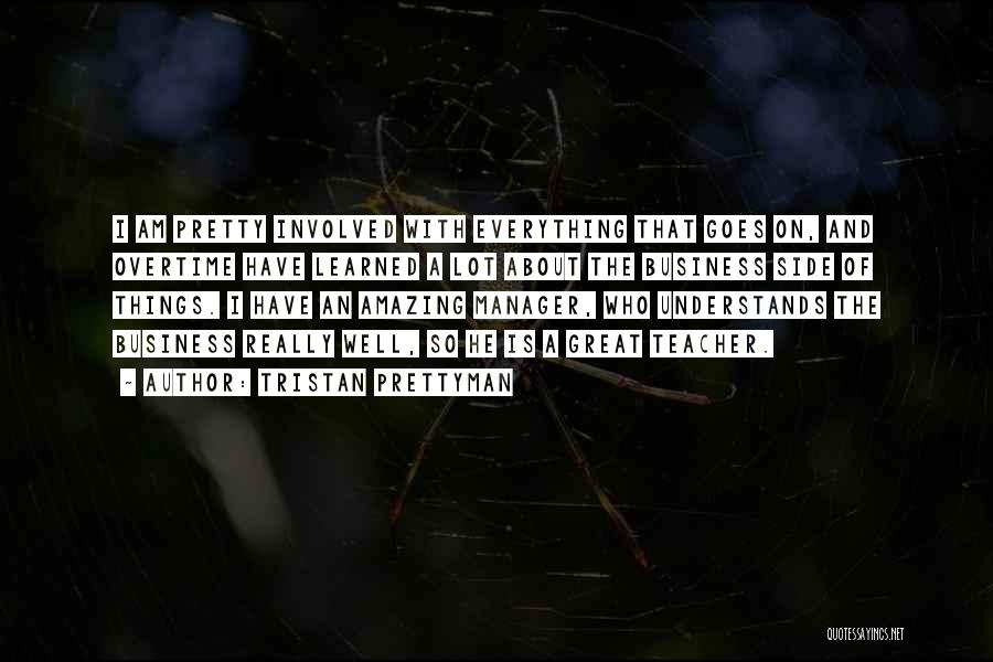 Tristan Prettyman Quotes: I Am Pretty Involved With Everything That Goes On, And Overtime Have Learned A Lot About The Business Side Of