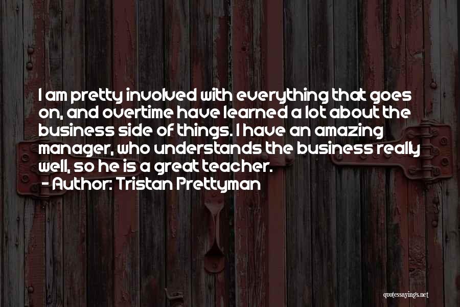 Tristan Prettyman Quotes: I Am Pretty Involved With Everything That Goes On, And Overtime Have Learned A Lot About The Business Side Of