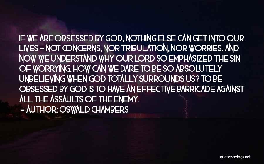 Oswald Chambers Quotes: If We Are Obsessed By God, Nothing Else Can Get Into Our Lives - Not Concerns, Nor Tribulation, Nor Worries.