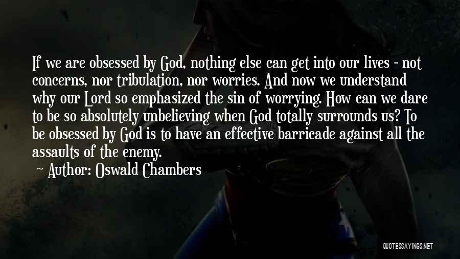 Oswald Chambers Quotes: If We Are Obsessed By God, Nothing Else Can Get Into Our Lives - Not Concerns, Nor Tribulation, Nor Worries.