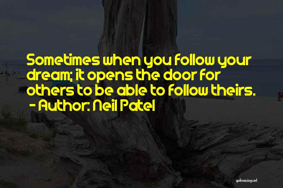 Neil Patel Quotes: Sometimes When You Follow Your Dream; It Opens The Door For Others To Be Able To Follow Theirs.