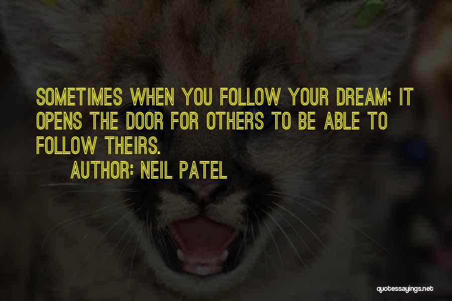 Neil Patel Quotes: Sometimes When You Follow Your Dream; It Opens The Door For Others To Be Able To Follow Theirs.