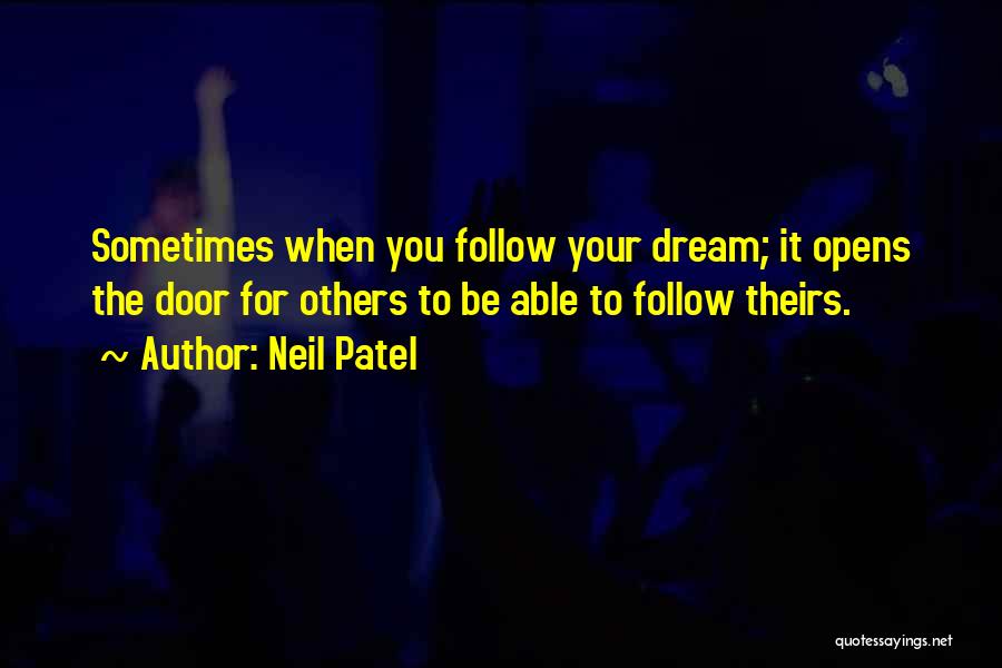 Neil Patel Quotes: Sometimes When You Follow Your Dream; It Opens The Door For Others To Be Able To Follow Theirs.