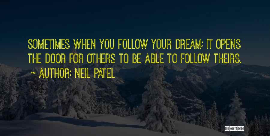 Neil Patel Quotes: Sometimes When You Follow Your Dream; It Opens The Door For Others To Be Able To Follow Theirs.