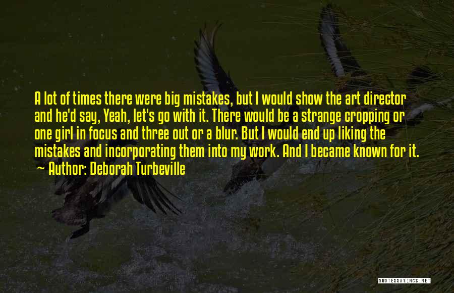 Deborah Turbeville Quotes: A Lot Of Times There Were Big Mistakes, But I Would Show The Art Director And He'd Say, Yeah, Let's