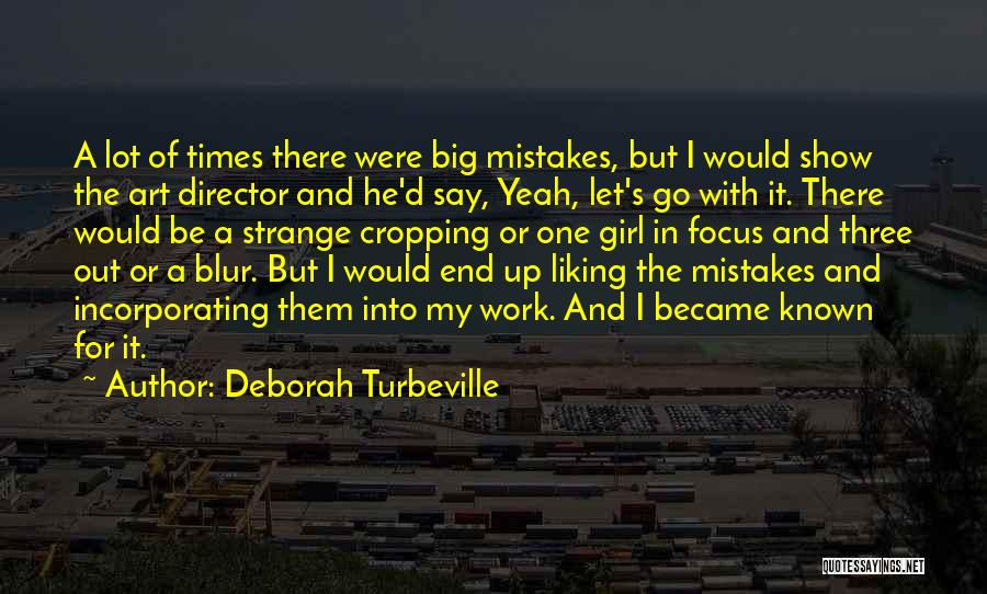 Deborah Turbeville Quotes: A Lot Of Times There Were Big Mistakes, But I Would Show The Art Director And He'd Say, Yeah, Let's