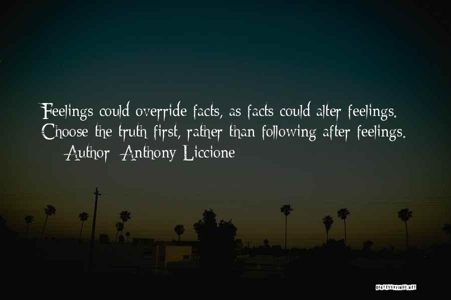 Anthony Liccione Quotes: Feelings Could Override Facts, As Facts Could Alter Feelings. Choose The Truth First, Rather Than Following After Feelings.