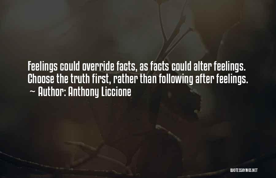 Anthony Liccione Quotes: Feelings Could Override Facts, As Facts Could Alter Feelings. Choose The Truth First, Rather Than Following After Feelings.