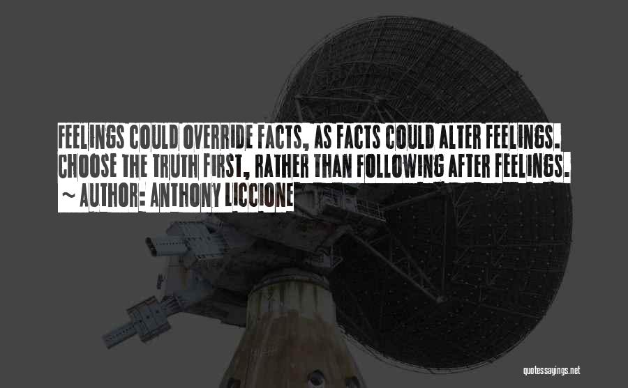 Anthony Liccione Quotes: Feelings Could Override Facts, As Facts Could Alter Feelings. Choose The Truth First, Rather Than Following After Feelings.