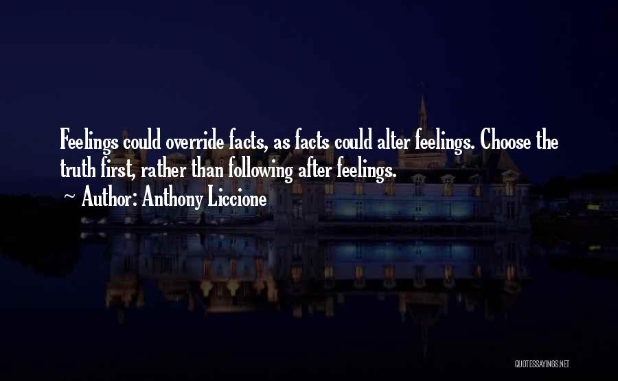 Anthony Liccione Quotes: Feelings Could Override Facts, As Facts Could Alter Feelings. Choose The Truth First, Rather Than Following After Feelings.