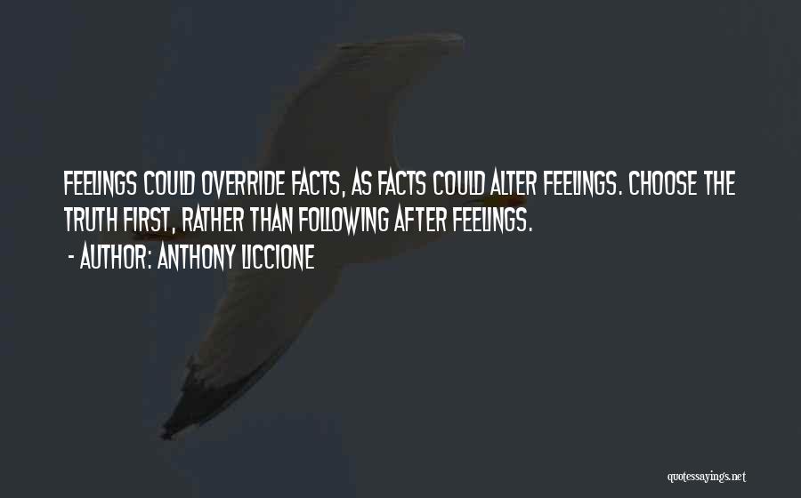 Anthony Liccione Quotes: Feelings Could Override Facts, As Facts Could Alter Feelings. Choose The Truth First, Rather Than Following After Feelings.
