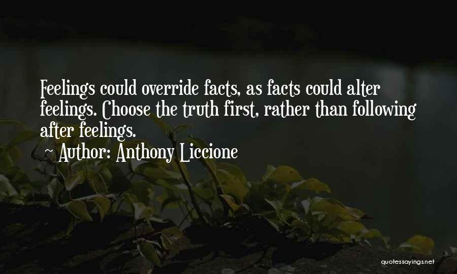 Anthony Liccione Quotes: Feelings Could Override Facts, As Facts Could Alter Feelings. Choose The Truth First, Rather Than Following After Feelings.