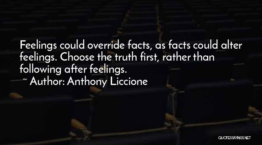 Anthony Liccione Quotes: Feelings Could Override Facts, As Facts Could Alter Feelings. Choose The Truth First, Rather Than Following After Feelings.