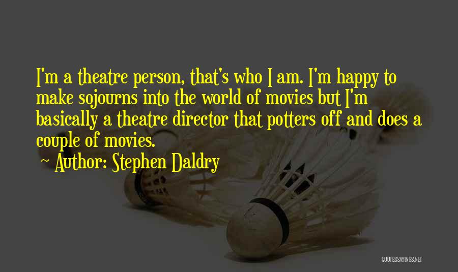 Stephen Daldry Quotes: I'm A Theatre Person, That's Who I Am. I'm Happy To Make Sojourns Into The World Of Movies But I'm
