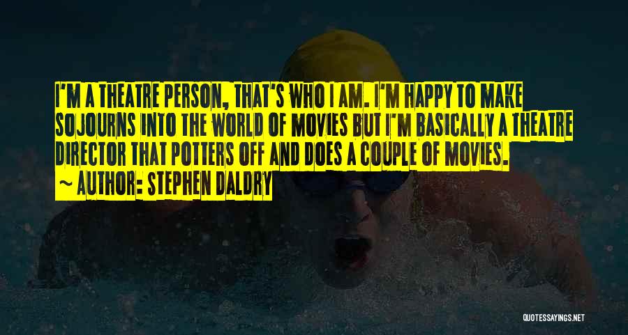 Stephen Daldry Quotes: I'm A Theatre Person, That's Who I Am. I'm Happy To Make Sojourns Into The World Of Movies But I'm