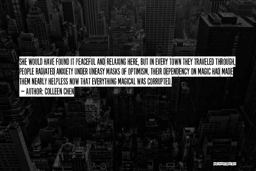 Colleen Chen Quotes: She Would Have Found It Peaceful And Relaxing Here, But In Every Town They Traveled Through, People Radiated Anxiety Under