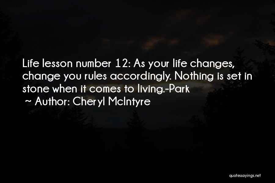 Cheryl McIntyre Quotes: Life Lesson Number 12: As Your Life Changes, Change You Rules Accordingly. Nothing Is Set In Stone When It Comes