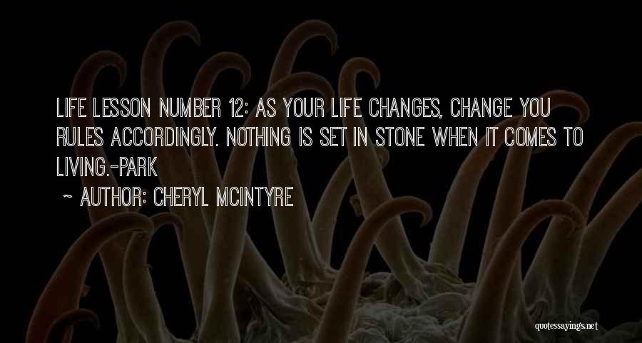 Cheryl McIntyre Quotes: Life Lesson Number 12: As Your Life Changes, Change You Rules Accordingly. Nothing Is Set In Stone When It Comes