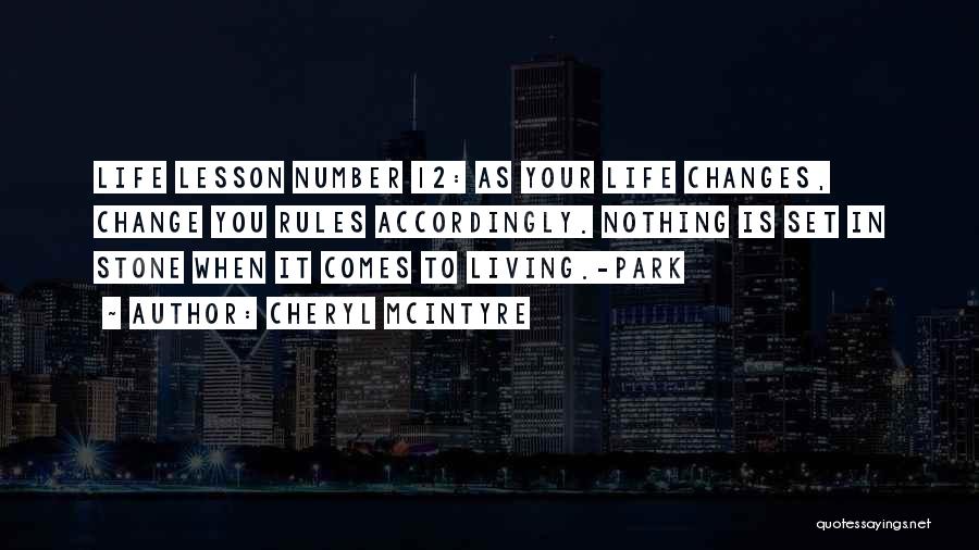 Cheryl McIntyre Quotes: Life Lesson Number 12: As Your Life Changes, Change You Rules Accordingly. Nothing Is Set In Stone When It Comes