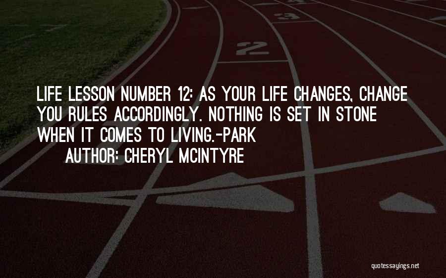 Cheryl McIntyre Quotes: Life Lesson Number 12: As Your Life Changes, Change You Rules Accordingly. Nothing Is Set In Stone When It Comes
