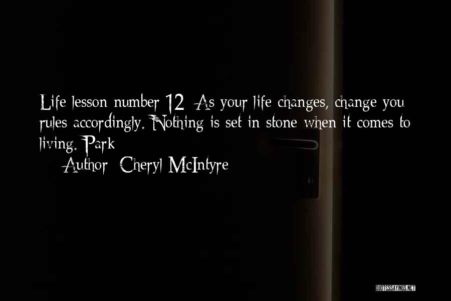 Cheryl McIntyre Quotes: Life Lesson Number 12: As Your Life Changes, Change You Rules Accordingly. Nothing Is Set In Stone When It Comes
