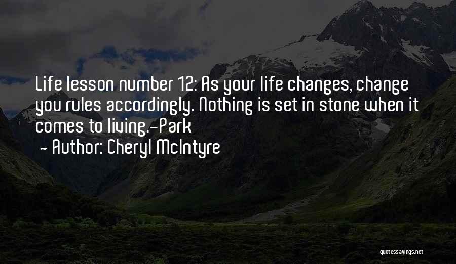 Cheryl McIntyre Quotes: Life Lesson Number 12: As Your Life Changes, Change You Rules Accordingly. Nothing Is Set In Stone When It Comes