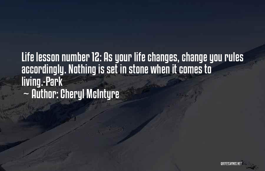 Cheryl McIntyre Quotes: Life Lesson Number 12: As Your Life Changes, Change You Rules Accordingly. Nothing Is Set In Stone When It Comes