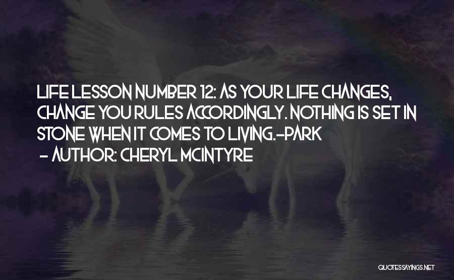 Cheryl McIntyre Quotes: Life Lesson Number 12: As Your Life Changes, Change You Rules Accordingly. Nothing Is Set In Stone When It Comes