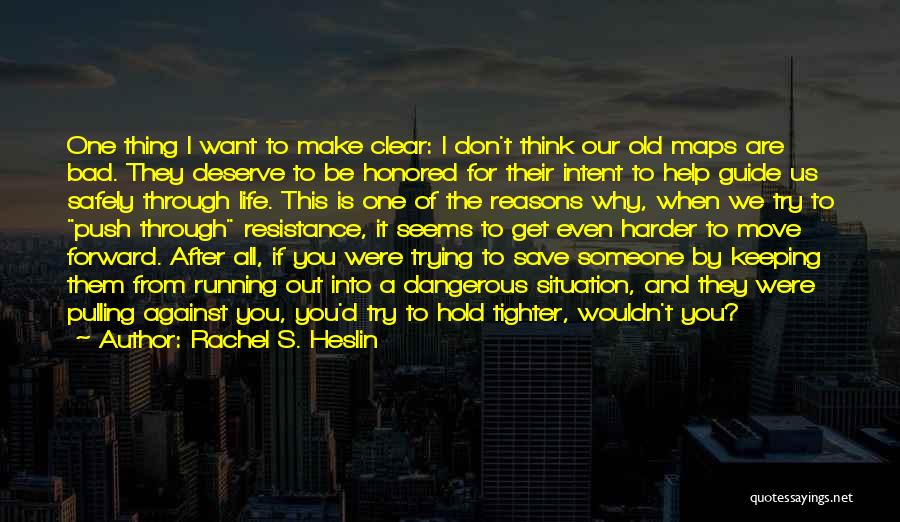 Rachel S. Heslin Quotes: One Thing I Want To Make Clear: I Don't Think Our Old Maps Are Bad. They Deserve To Be Honored