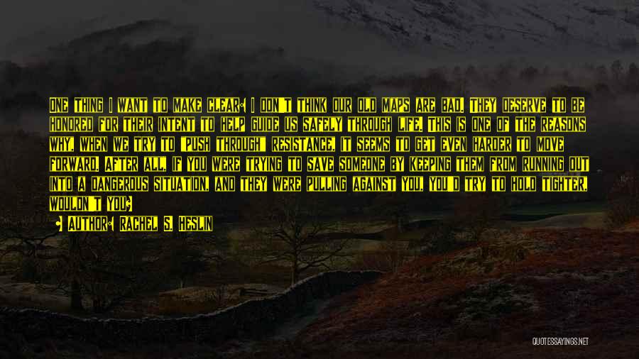 Rachel S. Heslin Quotes: One Thing I Want To Make Clear: I Don't Think Our Old Maps Are Bad. They Deserve To Be Honored
