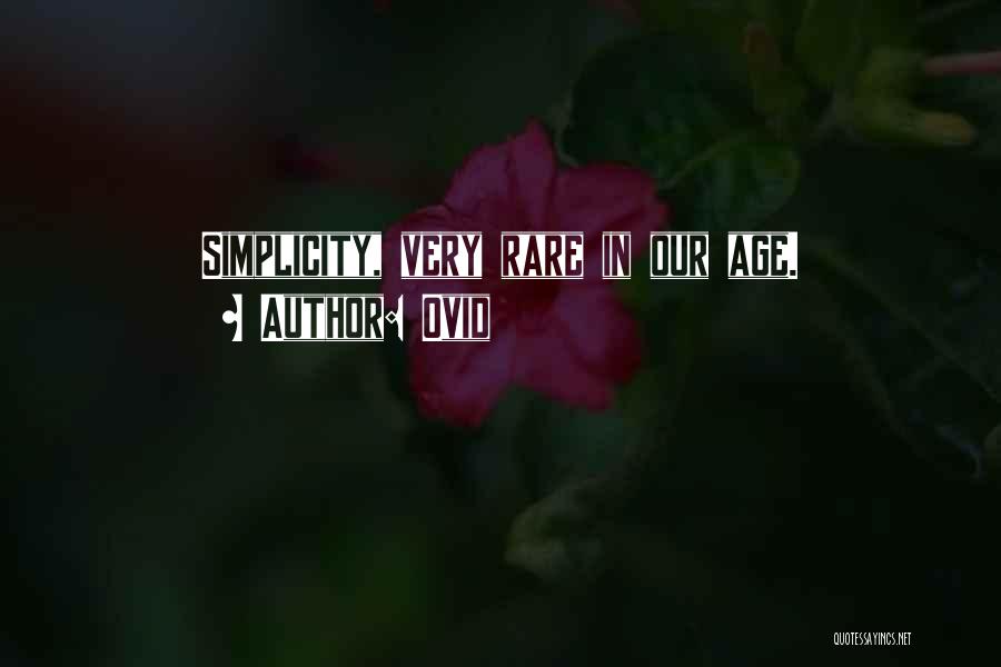 Ovid Quotes: Simplicity, Very Rare In Our Age.